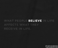 What people believe in life affects what they receive in life.