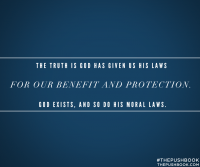 The truth is God has given us his laws for our benefit and protection. God exists, and so do his moral laws.