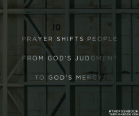 Prayer shifts people from God's judgment to God's mercy.