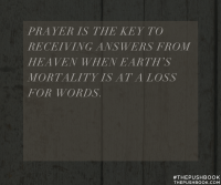Prayer is the key to receiving answers from heaven when Earth's mortality is at a loss for words.
