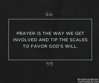 Prayer is the way we get involved and tip the scales to favor God's will.